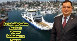 Sataloğlu’ndan Arabalı Vapur İddialarına Cevap!…