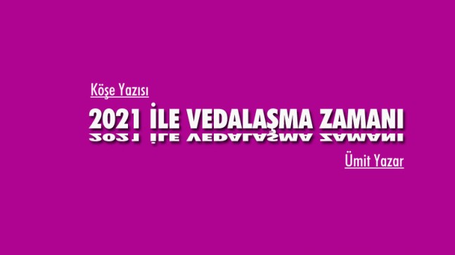 2021 İLE VEDALAŞMA ZAMANI