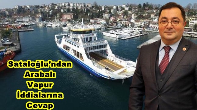 Sataloğlu’ndan Arabalı Vapur İddialarına Cevap!…