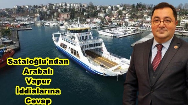 Sataloğlu’ndan Arabalı Vapur İddialarına Cevap!…